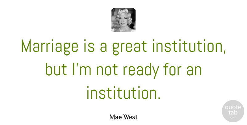 Mae West Quote About Love, Funny, Marriage: Marriage Is A Great Institution...