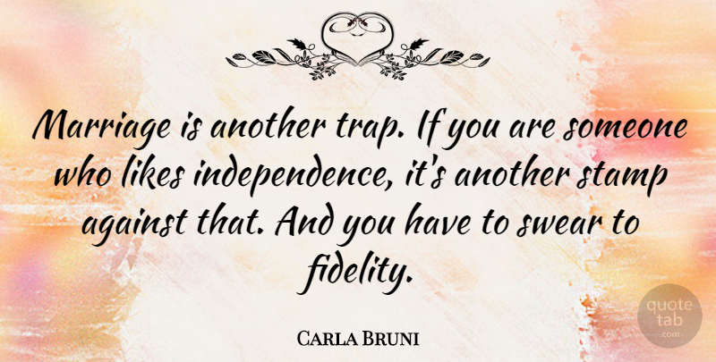 Carla Bruni Quote About Independence, Likes, Fidelity: Marriage Is Another Trap If...