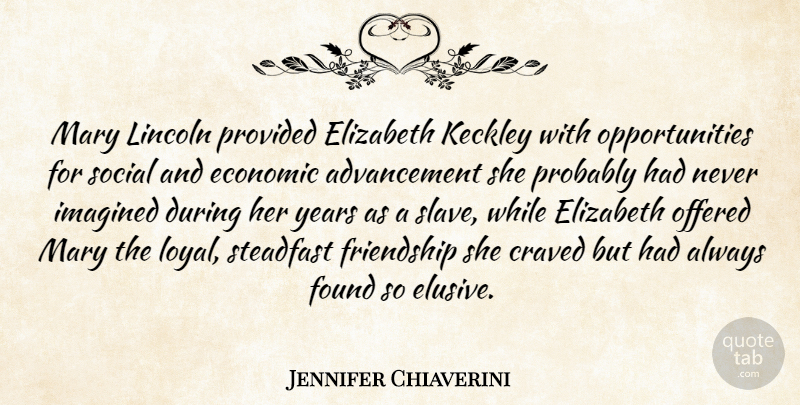 Jennifer Chiaverini Quote About Opportunity, Years, Advancement: Mary Lincoln Provided Elizabeth Keckley...