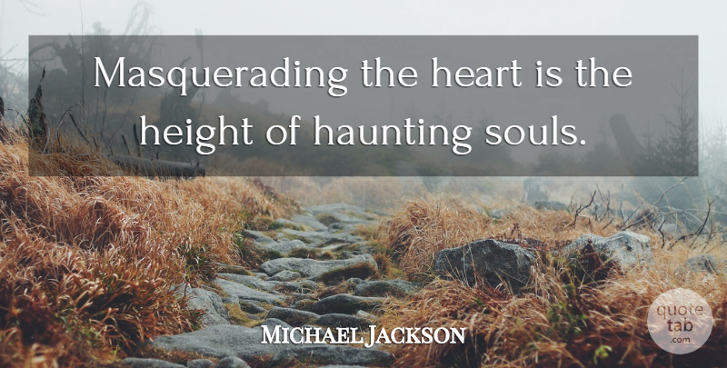 Michael Jackson Quote About Heart, Soul, Haunting: Masquerading The Heart Is The...