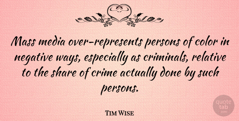 Tim Wise Quote About Mass, Negative, Persons, Relative, Share: Mass Media Over Represents Persons...