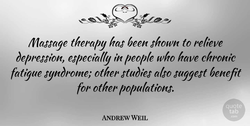 Andrew Weil Quote About People, Benefits, Massage: Massage Therapy Has Been Shown...