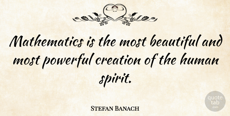 Stefan Banach Quote About Beautiful, Powerful, Spirit: Mathematics Is The Most Beautiful...