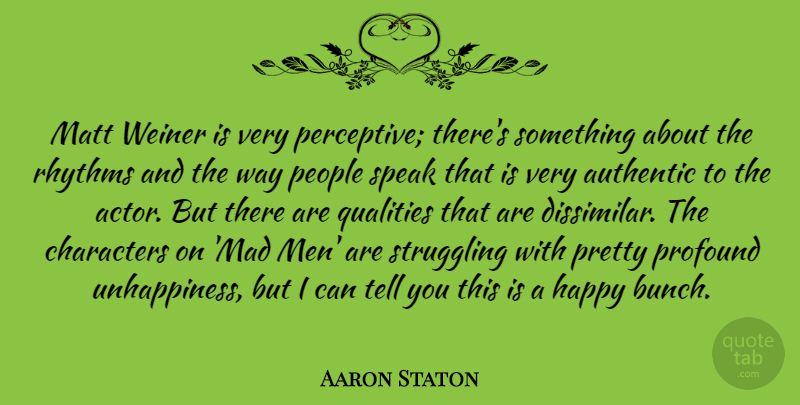 Aaron Staton Quote About Authentic, Characters, Matt, Men, People: Matt Weiner Is Very Perceptive...