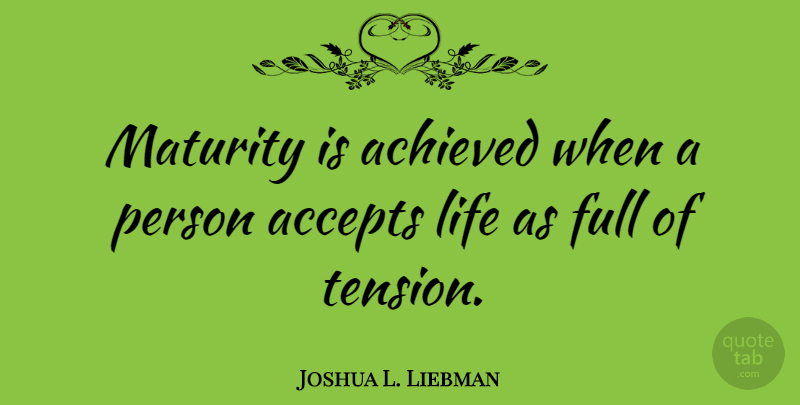 Joshua L. Liebman Quote About Success, Stress, Live Life: Maturity Is Achieved When A...