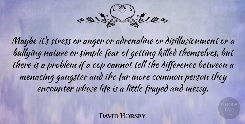 David Horsey Quote About Adrenaline, Anger, Bullying, Cannot, Common: Maybe Its Stress Or Anger...