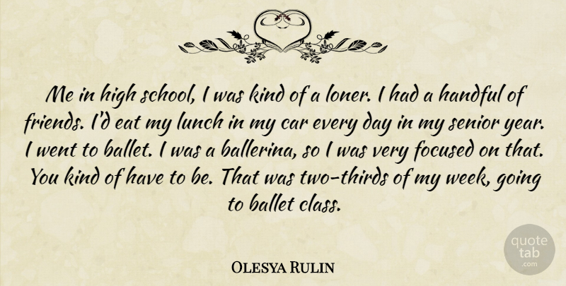 Olesya Rulin Quote About Ballet, Car, Eat, Focused, Handful: Me In High School I...