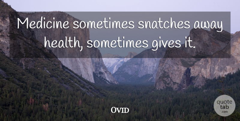 Ovid Quote About Medicine, Giving, Care: Medicine Sometimes Snatches Away Health...
