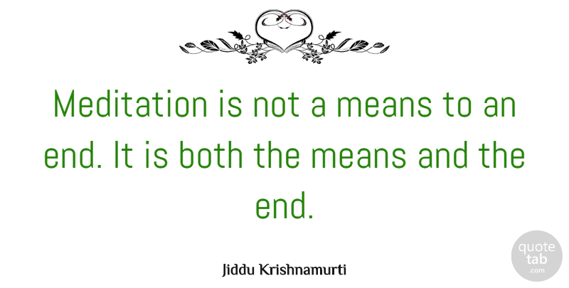 Jiddu Krishnamurti Quote About Mean, Meditation Practice, Meditation And Yoga: Meditation Is Not A Means...