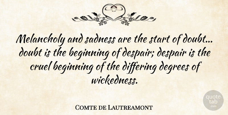 Comte de Lautreamont Quote About Cruel, Degrees, Despair, Doubt, Melancholy: Melancholy And Sadness Are The...