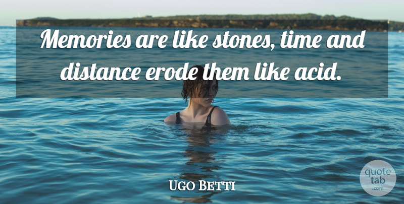 Ugo Betti Quote About Memories, Distance, Erode: Memories Are Like Stones Time...