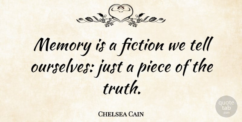 Chelsea Cain Quote About Piece, Truth: Memory Is A Fiction We...