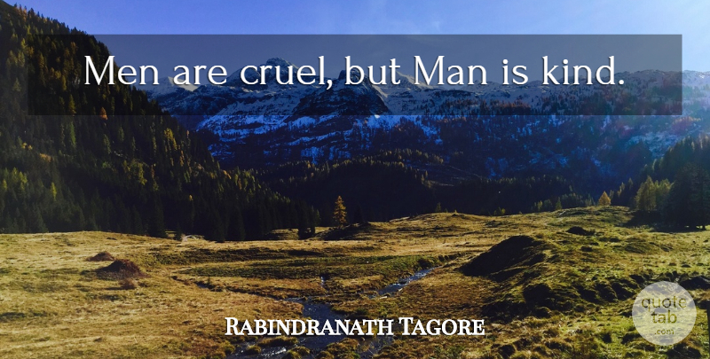 Rabindranath Tagore Quote About Kindness, Men, Cruelty: Men Are Cruel But Man...