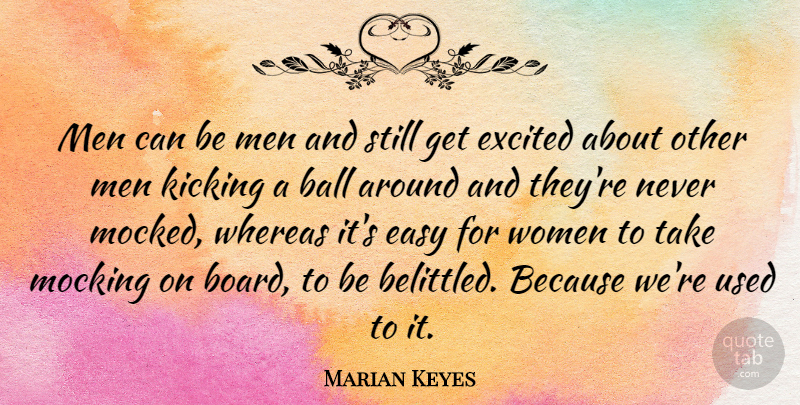 Marian Keyes Quote About Ball, Excited, Kicking, Men, Mocking: Men Can Be Men And...