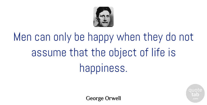 George Orwell Quote About Life, Happiness, Happy: Men Can Only Be Happy...