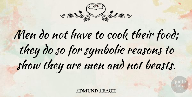 Edmund Leach Quote About Men, Beast, Reason: Men Do Not Have To...