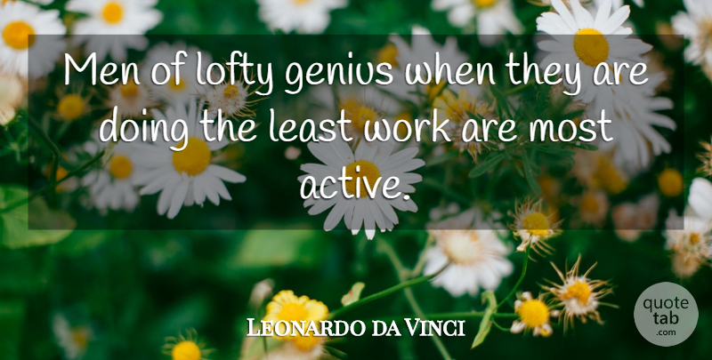 Leonardo da Vinci Quote About Work, Men, Artist: Men Of Lofty Genius When...