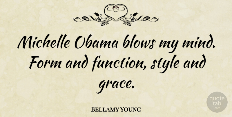 Bellamy Young Quote About Blows, Form, Michelle, Obama: Michelle Obama Blows My Mind...