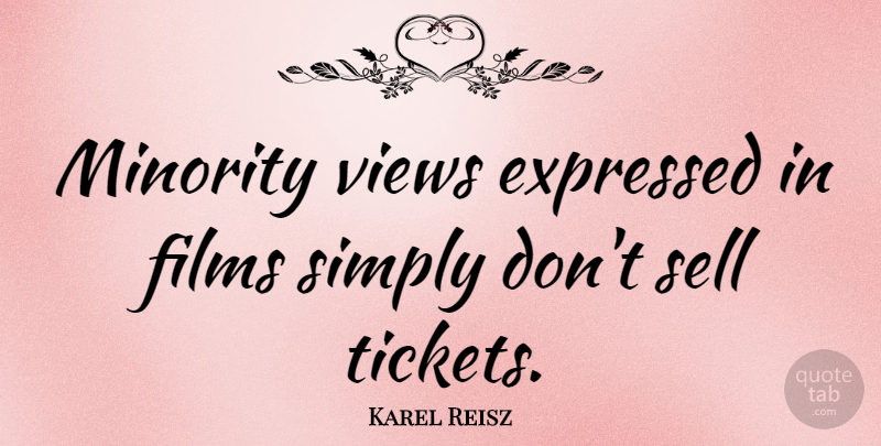 Karel Reisz Quote About Views, Tickets, Minorities: Minority Views Expressed In Films...
