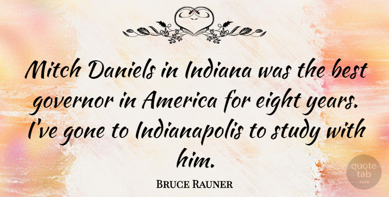 Bruce Rauner Quote About America, Best, Eight, Gone, Governor: Mitch Daniels In Indiana Was...