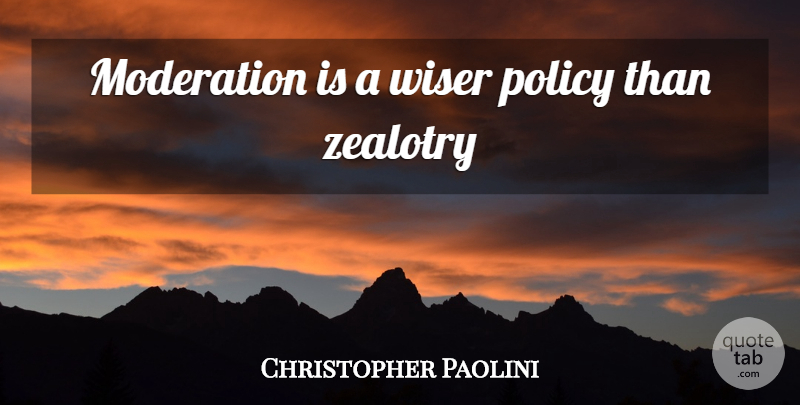 Christopher Paolini Quote About Moderation, Wiser, Policy: Moderation Is A Wiser Policy...