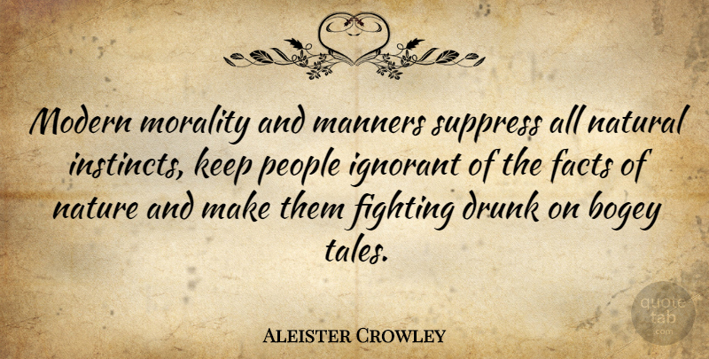 Aleister Crowley Quote About Nature, Fighting, Drunk: Modern Morality And Manners Suppress...