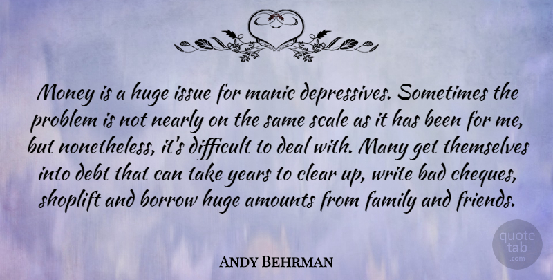 Andy Behrman Quote About Bad, Borrow, Clear, Deal, Debt: Money Is A Huge Issue...