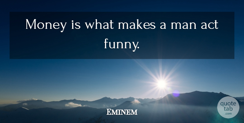 Eminem Quote About Men: Money Is What Makes A...