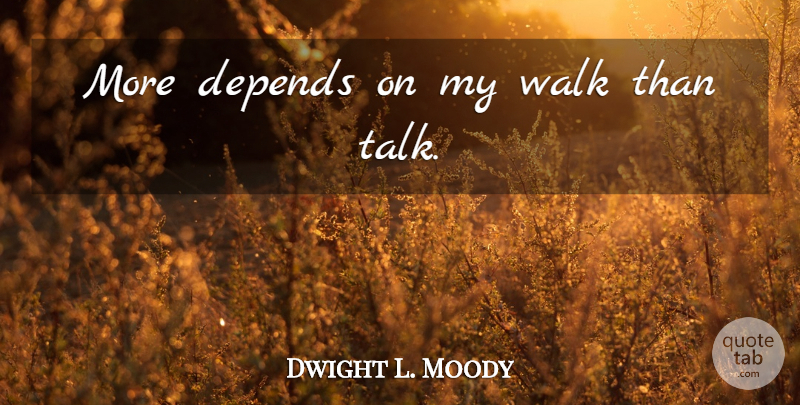Dwight L. Moody Quote About Inspirational Life, Walks, Depends: More Depends On My Walk...