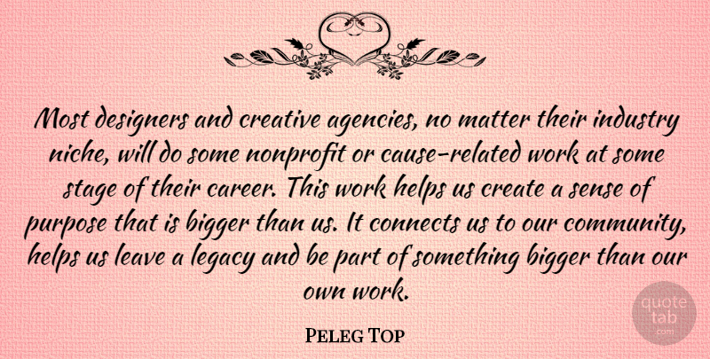 Peleg Top Quote About Bigger, Connects, Create, Creative, Designers: Most Designers And Creative Agencies...