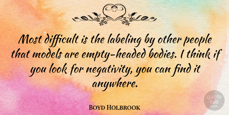 Boyd Holbrook Quote About Thinking, People, Negativity: Most Difficult Is The Labeling...