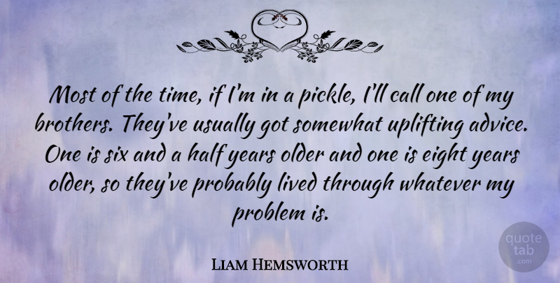 Liam Hemsworth Quote About Call, Eight, Half, Lived, Older: Most Of The Time If...