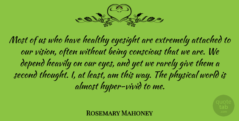 Rosemary Mahoney Quote About Almost, Attached, Conscious, Depend, Extremely: Most Of Us Who Have...