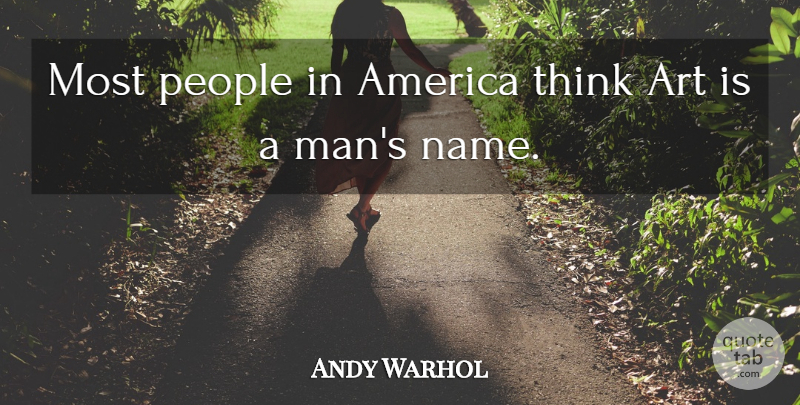 Andy Warhol Quote About Art, Men, Thinking: Most People In America Think...