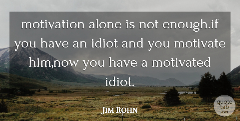 Jim Rohn Quote About Inspirational, Motivational, Greatness: Motivation Alone Is Not Enoughif...