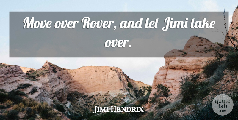 Jimi Hendrix Quote About Moving, Expression: Move Over Rover And Let...