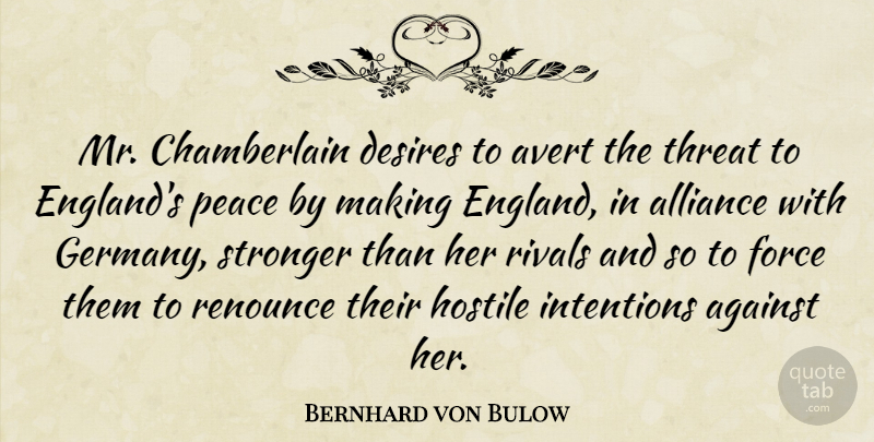Bernhard von Bulow Quote About Against, Alliance, Desires, Force, Hostile: Mr Chamberlain Desires To Avert...