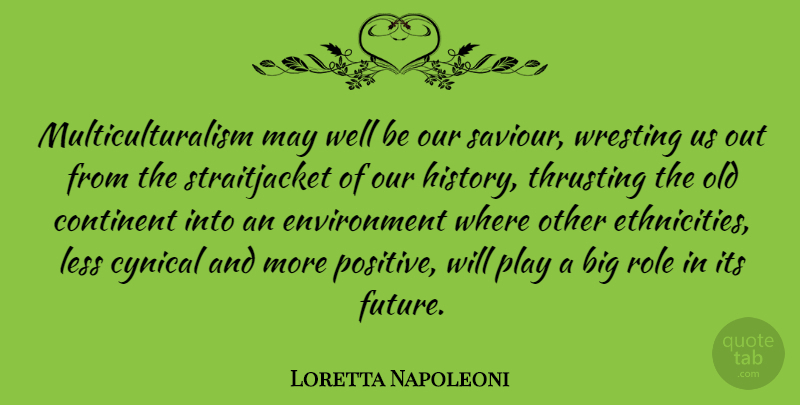 Loretta Napoleoni Quote About Continent, Cynical, Environment, Future, History: Multiculturalism May Well Be Our...