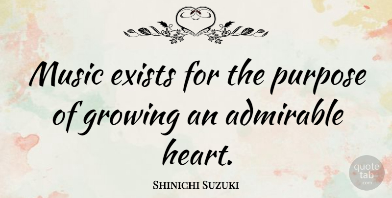 Shinichi Suzuki Quote About Heart, Growing, Purpose: Music Exists For The Purpose...