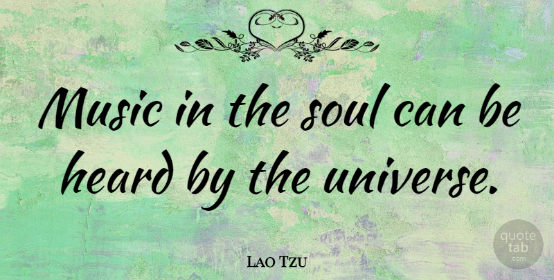 Lao Tzu Quote About Heard, Inspirational, Music: Music In The Soul Can...