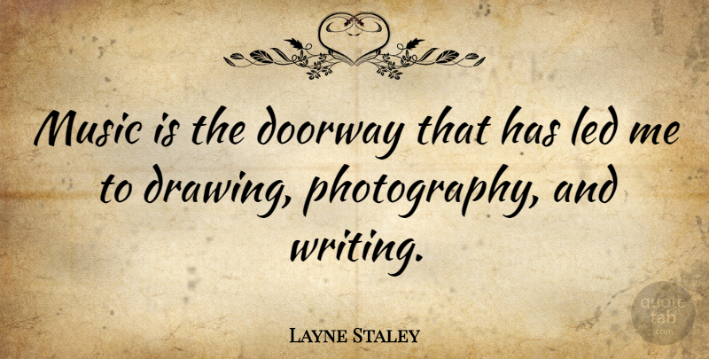 Layne Staley Quote About Photography, Writing, Drawing: Music Is The Doorway That...
