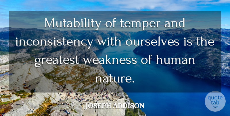 Joseph Addison Quote About Nature, Literature, Weakness: Mutability Of Temper And Inconsistency...