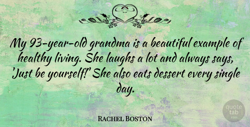 Rachel Boston Quote About Dessert, Eats, Example, Grandma, Laughs: My 93 Year Old Grandma...