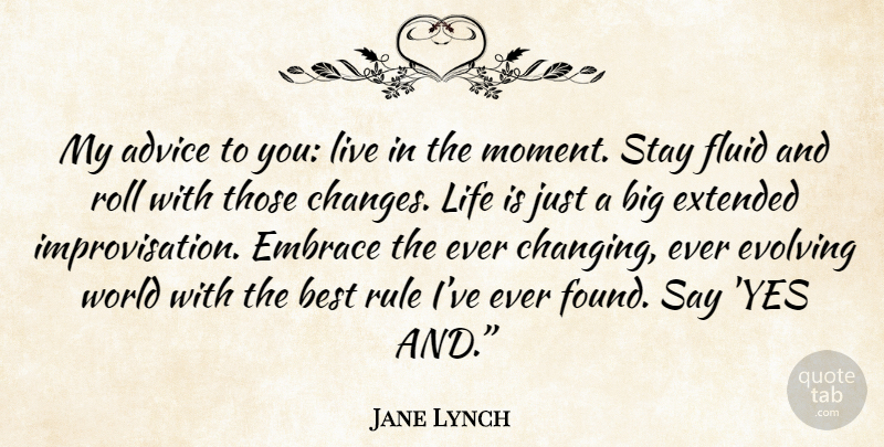 Jane Lynch Quote About Life Changing, Advice, Live In The Moment: My Advice To You Live...