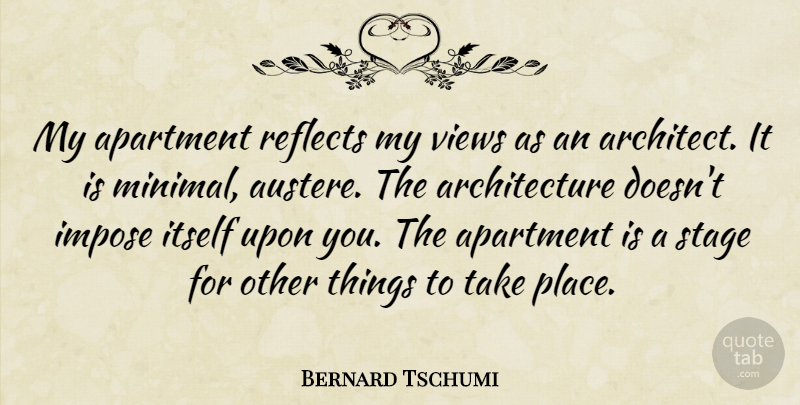 Bernard Tschumi Quote About Views, Architecture, Stage: My Apartment Reflects My Views...