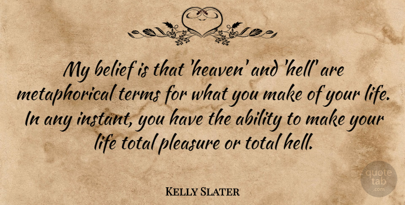 Kelly Slater Quote About Ability, Life, Pleasure, Terms, Total: My Belief Is That Heaven...