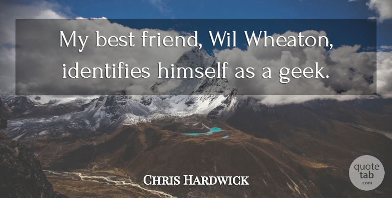 Chris Hardwick Quote About My Best Friend, Geek: My Best Friend Wil Wheaton...