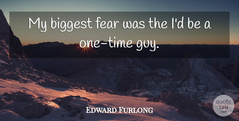 Edward Furlong Quote About Biggest, Fear: My Biggest Fear Was The...