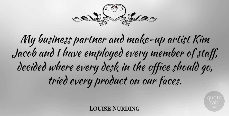Louise Nurding Quote About Business, Decided, Desk, Employed, Kim: My Business Partner And Make...
