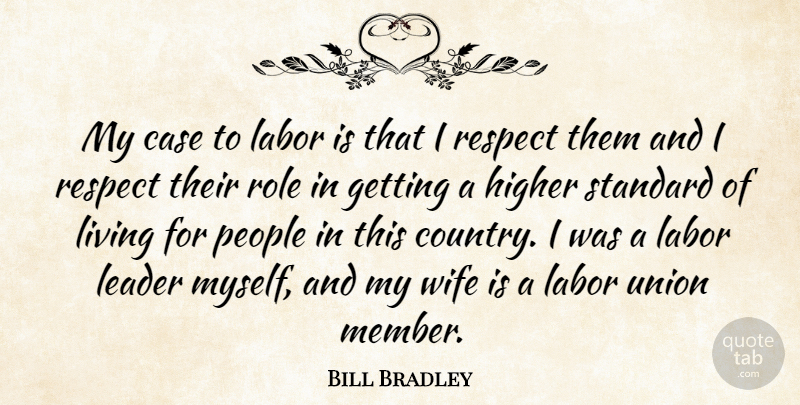 Bill Bradley Quote About Case, Higher, Labor, Leader, Living: My Case To Labor Is...